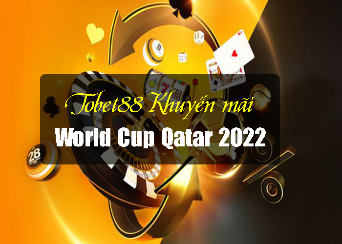 Tobet88 khuyến mãi world cup 2022